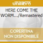 HERE COME THE WORM.../Remastered cd