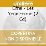 Eiffel - Les Yeux Ferme (2 Cd) cd musicale di Eiffel