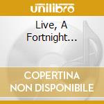 Live, A Fortnight... cd