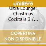 Ultra Lounge: Christmas Cocktails 3 / Various cd