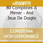 80 Comptines A Mimer - And Jeux De Doigts cd musicale di 80 Comptines A Mimer