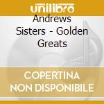Andrews Sisters - Golden Greats cd musicale di Andrews Sisters