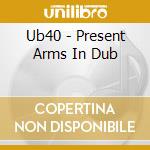 Ub40 - Present Arms In Dub cd musicale di Ub40