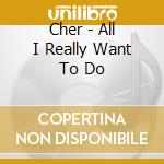 Cher - All I Really Want To Do cd