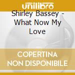 Shirley Bassey - What Now My Love cd
