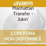 Manhattan Transfer - Jukin' cd