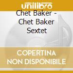 Chet Baker - Chet Baker Sextet cd musicale di Chet Baker