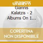 Giannis Kalatzis - 2 Albums On 1 Cd cd musicale di Giannis Kalatzis