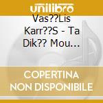 Vas??Lis Karr??S - Ta Dik?? Mou Trago??Dia cd
