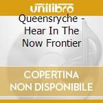 Queensryche - Hear In The Now Frontier cd musicale di Queensryche