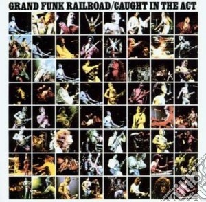 Grand Funk Railroad - Caught In The Act cd musicale di Grand Funk Railroad