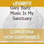 Gary Bartz - Music Is My Sanctuary cd musicale di BARTZ GARY