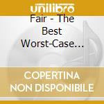Fair - The Best Worst-Case Scenario cd