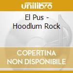 El Pus - Hoodlum Rock cd musicale di El Pus