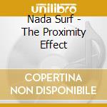 Nada Surf - The Proximity Effect cd musicale di Nada Surf