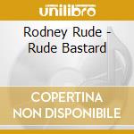Rodney Rude - Rude Bastard cd musicale di Rodney Rude