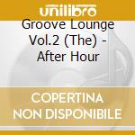 Groove Lounge Vol.2 (The) - After Hour cd musicale