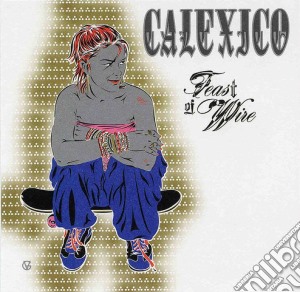Calexico - Feast Of Wire cd musicale di Calexico
