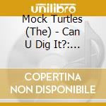 Mock Turtles (The) - Can U Dig It?: The Best Of cd musicale di MOCK TURTLES THE