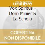 Vox Spiritus - Dom Minier & La Schola cd