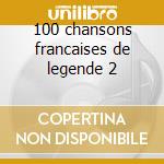 100 chansons francaises de legende 2 cd