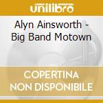 Alyn Ainsworth - Big Band Motown cd musicale di Alyn Ainsworth