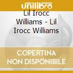 Lil Irocc Williams - Lil Irocc Williams cd musicale di Lil Irocc Williams