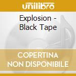 Explosion - Black Tape cd musicale di Explosion