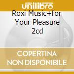 Roxi Music+for Your Pleasure 2cd cd