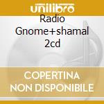 Radio Gnome+shamal 2cd cd