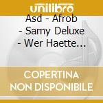 Asd - Afrob - Samy Deluxe - Wer Haette Das Gedacht cd musicale di Asd