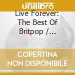 Live Forever: The Best Of Britpop / Various (2 Cd) cd musicale di Live Forever