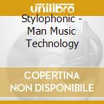 Stylophonic - Man Music Technology cd musicale di STYLOPHONIC
