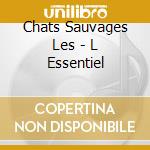 Chats Sauvages Les - L Essentiel cd