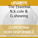 The Essential N.k.cole & G.shearing cd musicale di COLE N.K./SHEARING G.