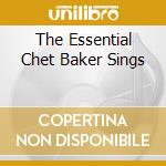 The Essential Chet Baker Sings cd musicale di BAKER CHET