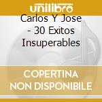 Carlos Y Jose - 30 Exitos Insuperables cd musicale di Carlos Y Jose