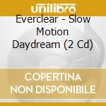 Everclear - Slow Motion Daydream (2 Cd) cd musicale di Everclear