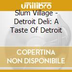 Slum Village - Detroit Deli: A Taste Of Detroit cd musicale di Slum Village