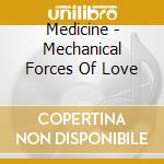Medicine - Mechanical Forces Of Love cd musicale di MEDICINE
