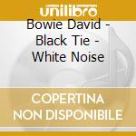 Bowie David - Black Tie - White Noise cd