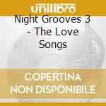 Night Grooves 3 - The Love Songs cd musicale di Night Grooves 3