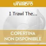 I Trawl The... cd