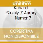Kabaret Strzaly Z Aurory - Numer 7 cd musicale di Kabaret Strzaly Z Aurory