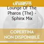 Lounge Of The Pharos (The) - Sphinx Mix cd musicale di Artisti Vari