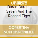 Duran Duran - Seven And The Ragged Tiger cd musicale di Duran Duran