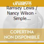 Ramsey Lewis / Nancy Wilson - Simple Pleasures cd musicale di LEWIS RAMSEY & WILSON NANCY