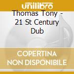 Thomas Tony - 21 St Century Dub cd musicale di THOMAS TONY