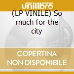(LP VINILE) So much for the city cd