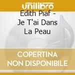 Edith Piaf - Je T'ai Dans La Peau cd musicale di Edith Piaf